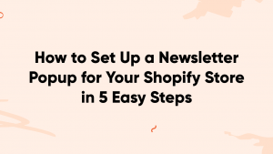 76 E-Mail-Call-to-Action-Beispiele, auf die Sie einfach klicken müssen shopify popup newsletter banner 300x169 - 76 Email Call-to-Action Examples You Can't Help But Click