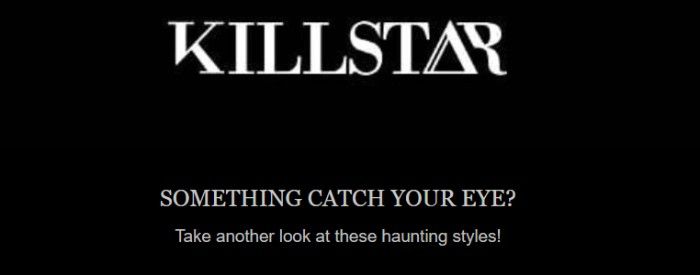 Killstar のカート放棄メールのロゴとテキストを示すスクリーンショット: 何か目に留まりましたか?これらの忘れられないスタイルをもう一度見てください。
