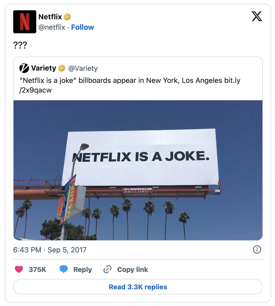 En 2017, la cuenta de Twitter de Netflix presentó una publicación con una foto de un cartel que decía "Netflix es una broma", mientras la compañía revela un meme de campaña irónico que utiliza una frase basada en comentarios de las redes sociales como título promocional de su contenido cómico.
