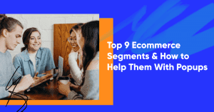 Top 9 segmente de comerț electronic și cum să-i ajuți cu ferestre pop-up