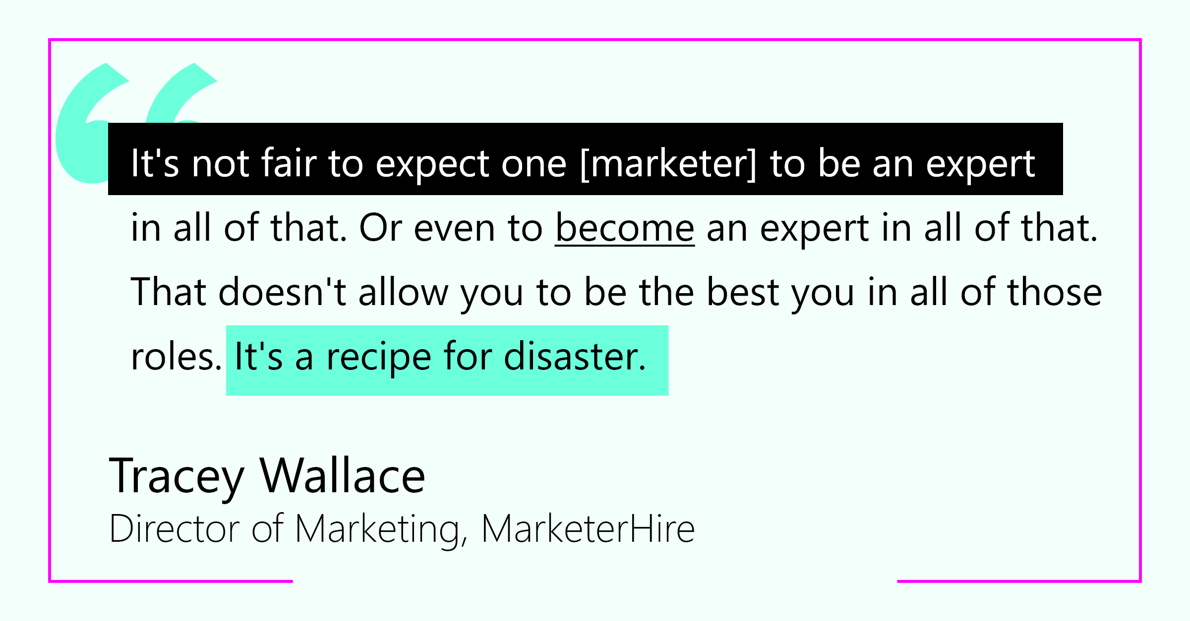 "No es justo esperar que un [marketer] sea un experto en todo eso". -Tracey Wallace, directora de marketing, Marketer Hire