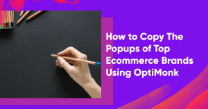 Hedef Kitlenizi Daha İyi Anlamanıza Yardımcı Olacak Pazarlamada Psikografik Örnekler copy popups from top ecommerce brands banner 300x157 - Psychographics Examples in Marketing to Help You Better Understand Your Target Audience
