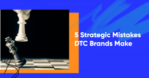5 mistakes dtc brands make banner 300x157 - 5 Strategic Mistakes DTC Brands Make